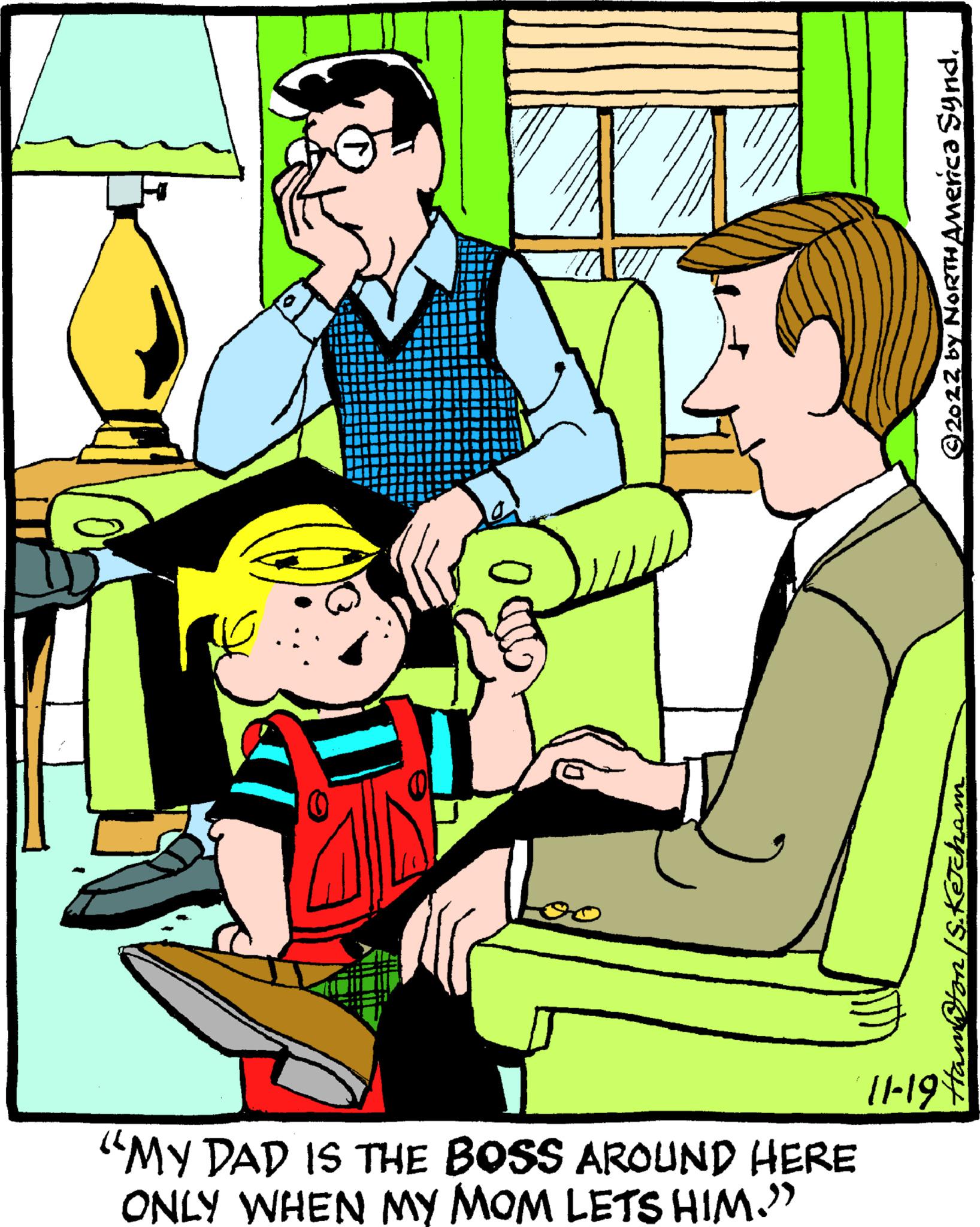 Rectangle OCR: "MY DAD IS THE BOSS AROUND HERE ONLY WHEN MY MOM LETS HIM." ©2022 by North America Synd. 61-11 Ketcham " MY DAD IS THE BOSS AROUND HERE ONLY WHEN MY MOM LETS HIM . " © 2022 by North America Synd . 61-11 Ketcham