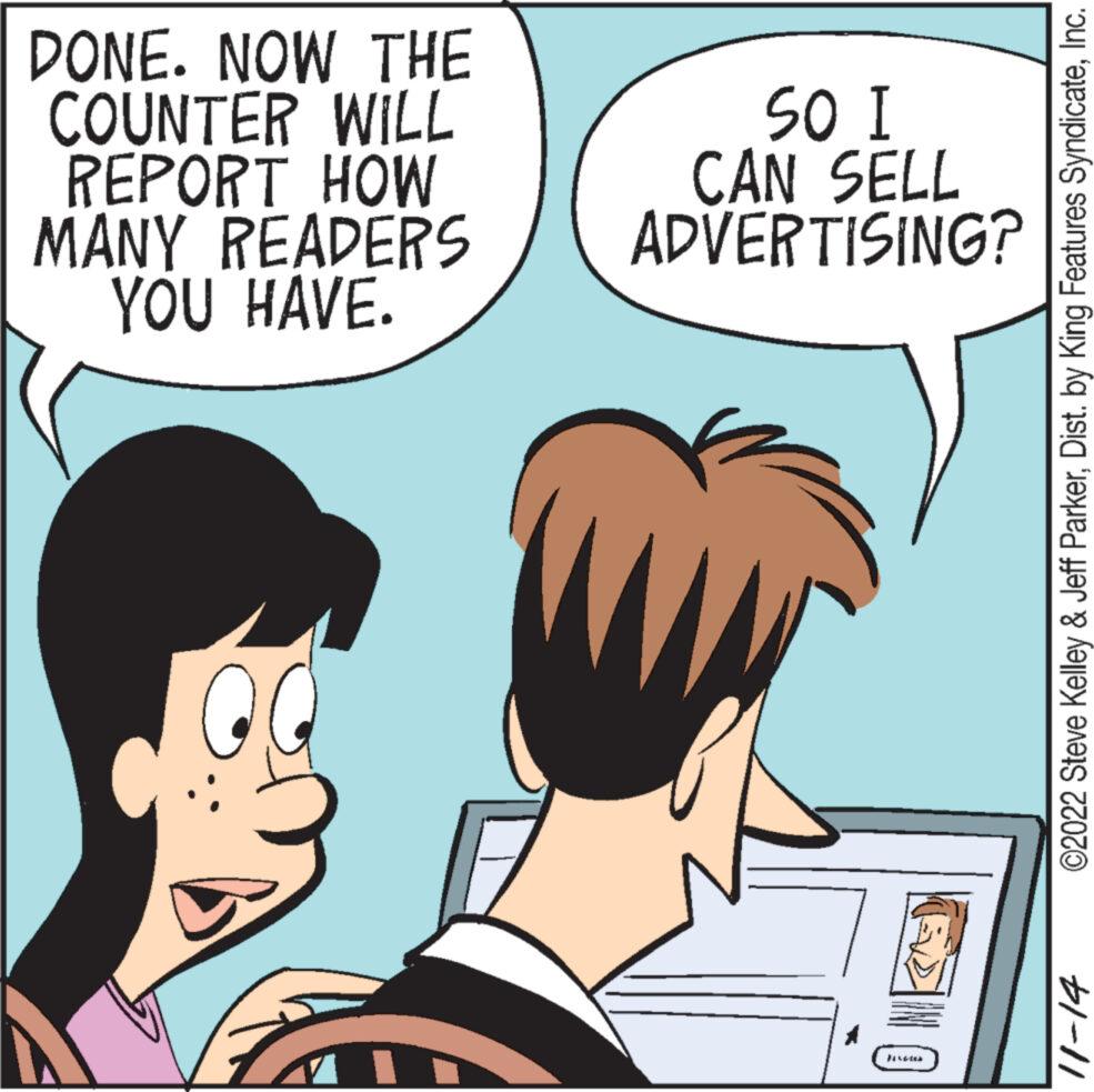 Mammal OCR: DONE. NOW THE COUNTER WILL REPORT HOW MANY READERS YOU HAVE. Q G I OS CAN SELL ADVERTISING? 201 ©2022 Steve Kelley & Jeff ParkerInc. b1-11 DONE . NOW THE COUNTER WILL REPORT HOW MANY READERS YOU HAVE . Q G I OS CAN SELL ADVERTISING ? 201 © 2022 Steve Kelley & Jeff ParkerDist . by King Features SyndicateInc. b1-11