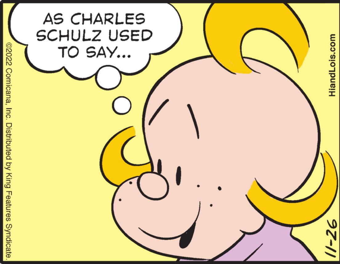 Smile OCR: HiandLois.com AS CHARLES SCHULZ USED TO SAY... O 98-11 ©2022 ComicanaInc. Distributed by King Features Syndicate. HiandLois.com AS CHARLES SCHULZ USED TO SAY ... O 98-11 © 2022 ComicanaInc. Distributed by King Features Syndicate .