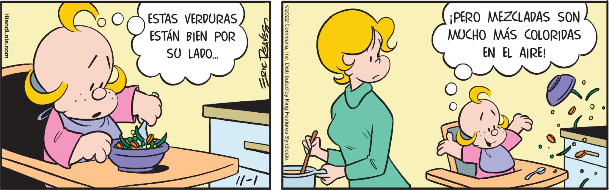 Art OCR: HiandLois.com ESTAS VERDURAS ESTÁN BIEN POR SU LADO... ERIC REAVES 1-11 ?2022 ComicanaInc. Distributed by King Features Syndicate. ¡PERO MEZCLADAS SON MUCHO MÁS COLORIDAS EN EL AIRE! HiandLois.com ESTAS VERDURAS ESTÁN BIEN POR SU LADO ... ERIC REAVES 1-11 ?2022 ComicanaInc. Distributed by King Features Syndicate . ¡ PERO MEZCLADAS SON MUCHO MÁS COLORIDAS EN EL AIRE !