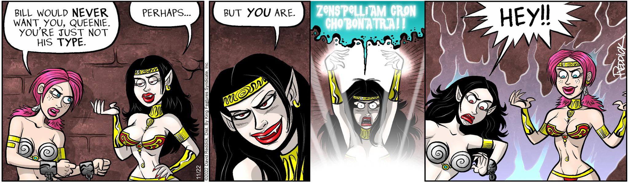 Graphic design OCR: BILL WOULD NEVER WANT YOUQUEENIE. YOU'RE JUST NOT HIS TYPE. PERHAPS... ?2022 David ReddickDist. By King Featur 11/22 BUT YOU ARE. mom ZONS POLLIAM CRON CHO BON'ATRA!! ww Camp HEY!! HEDDICK BILL WOULD NEVER WANT YOUQUEENIE . YOU'RE JUST NOT HIS TYPE . PERHAPS ... ?2022 David ReddickDist . By King Featur 11/22 BUT YOU ARE . mom ZONS POLLIAM CRON CHO BON'ATRA !! ww Camp HEY !! HEDDICK