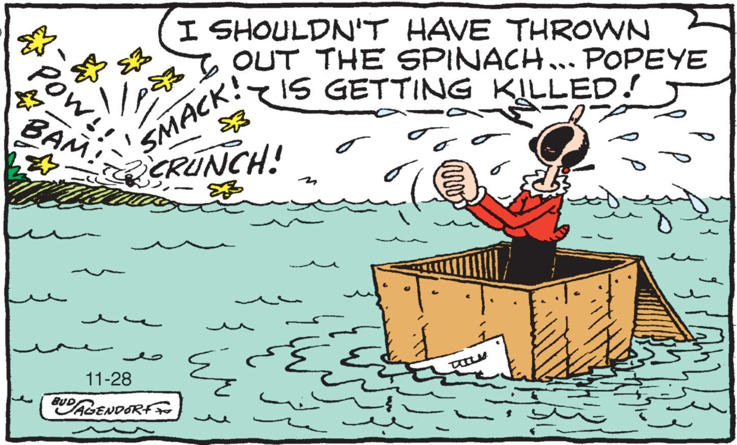 Design OCR: Pow! ? ?? BAM! ? I SHOULDN'T HAVE THROWN OUT THE SPINACH... POPEYE · IS GETTING KILLED! 7 d E SMACK CRUNCH! 11-28 BUD/AGENDORFF ? ? P Pow ! ? ? ? BAM ! ? I SHOULDN'T HAVE THROWN OUT THE SPINACH ... POPEYE · IS GETTING KILLED ! 7 d E SMACK CRUNCH ! 11-28 BUD / AGENDORFF ? ? P