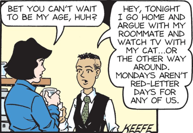 Font OCR: BET YOU CAN'T WAIT TO BE MY AGEHUH? M RE HEYTONIGHT I GO HOME AND ARGUE WITH MY ROOMMATE AND WATCH TV WITH MY CAT...OR THE OTHER WAY AROUND. MONDAYS AREN'T RED-LETTER DAYS FOR ANY OF US. KEEFE BET YOU CAN'T WAIT TO BE MY AGEHUH ? M RE HEYTONIGHT I GO HOME AND ARGUE WITH MY ROOMMATE AND WATCH TV WITH MY CAT ... OR THE OTHER WAY AROUND . MONDAYS AREN'T RED - LETTER DAYS FOR ANY OF US . KEEFE