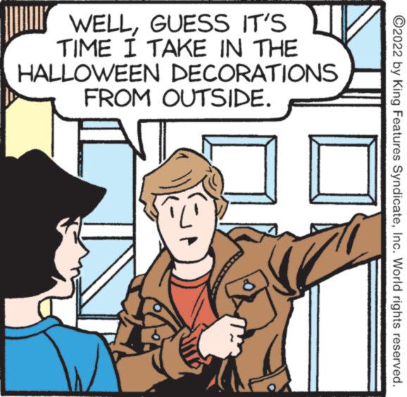 Line OCR: WELLGUESS IT'S TIME I TAKE IN THE HALLOWEEN DECORATIONS FROM OUTSIDE. ?2022 by King Features SyndicateInc. World rights reserved. WELLGUESS IT'S TIME I TAKE IN THE HALLOWEEN DECORATIONS FROM OUTSIDE . ?2022 by King Features SyndicateInc. World rights reserved .