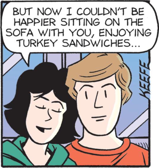 Mammal OCR: BUT NOW I COULDN'T BE HAPPIER SITTING ON THE SOFA WITH YOUENJOYING TURKEY SANDWICHES... KEEFE BUT NOW I COULDN'T BE HAPPIER SITTING ON THE SOFA WITH YOUENJOYING TURKEY SANDWICHES ... KEEFE