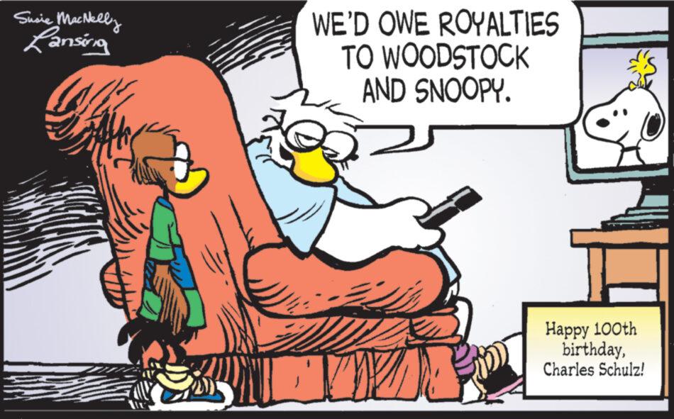 Art OCR: Susie MacNelly Lansing as WE'D OWE ROYALTIES TO WOODSTOCK AND SNOOPY. NEW WIL DC Happy 100th birthdayCharles Schulz! Susie MacNelly Lansing as WE'D OWE ROYALTIES TO WOODSTOCK AND SNOOPY . NEW WIL DC Happy 100th birthdayCharles Schulz !