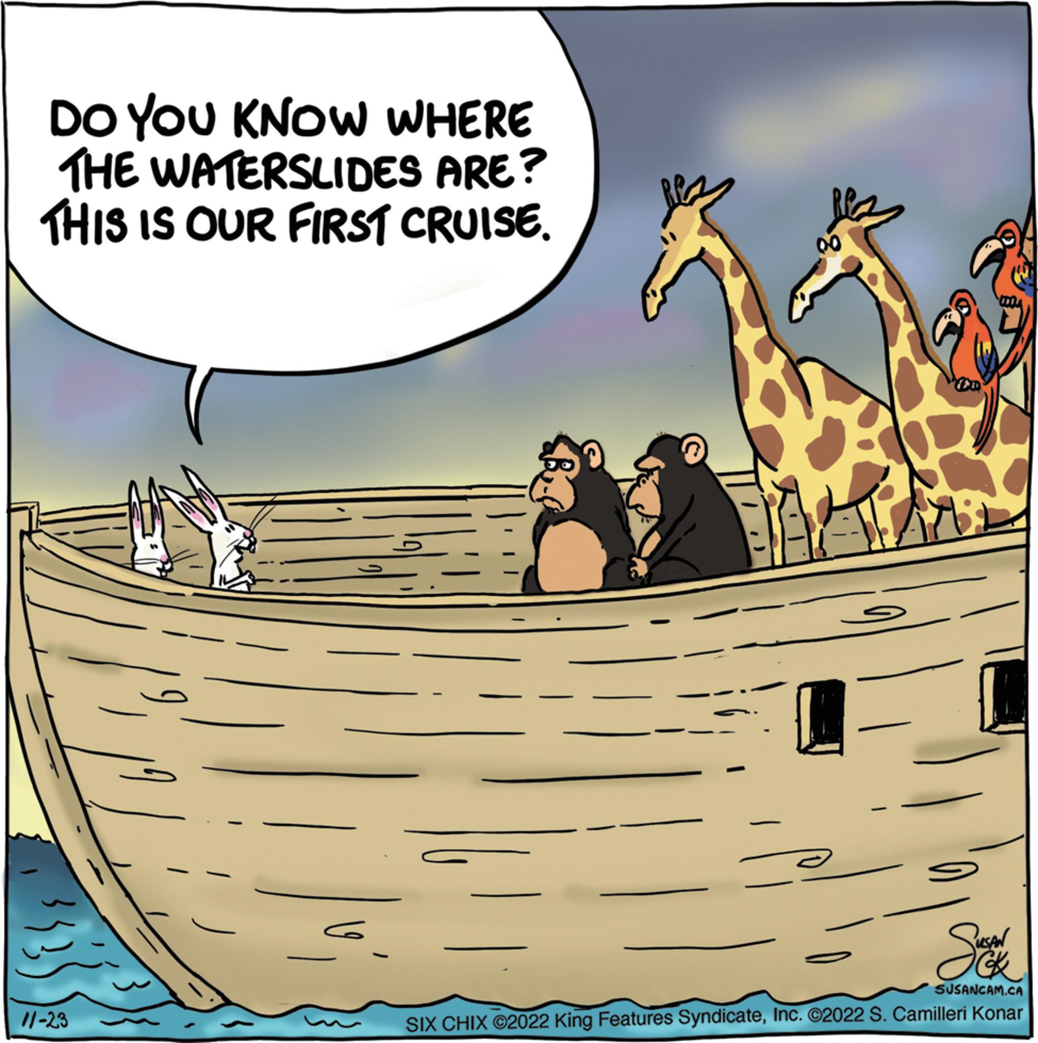 Art OCR: DO YOU KNOW WHERE THE WATERSLIDES ARE? THIS IS OUR FIRST CRUISE. 11-23 fe 00 Suk SUSANCAM.CA SIX CHIX ©2022 King Features SyndicateInc. ©2022 S. Camilleri Konar DO YOU KNOW WHERE THE WATERSLIDES ARE ? THIS IS OUR FIRST CRUISE . 11-23 fe 00 Suk SUSANCAM.CA SIX CHIX © 2022 King Features SyndicateInc. © 2022 S. Camilleri Konar