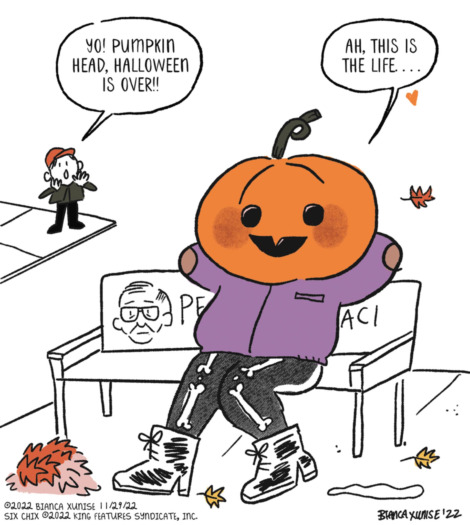 Organism OCR: cm YO! PUMPKIN HEADHALLOWEEN IS OVER!! ?? @2022 BIANCA XUNISE 11/29/22 SIX CHIX 2022 KING FEATURES SYNDICATEINC. ? AHTHIS IS THE LIFE.... ACI BIANCA XUNISE 'ZZ cm YO ! PUMPKIN HEADHALLOWEEN IS OVER !! ?? @ 2022 BIANCA XUNISE 11/29/22 SIX CHIX 2022 KING FEATURES SYNDICATEINC . ? AHTHIS IS THE LIFE .... ACI BIANCA XUNISE ' ZZ