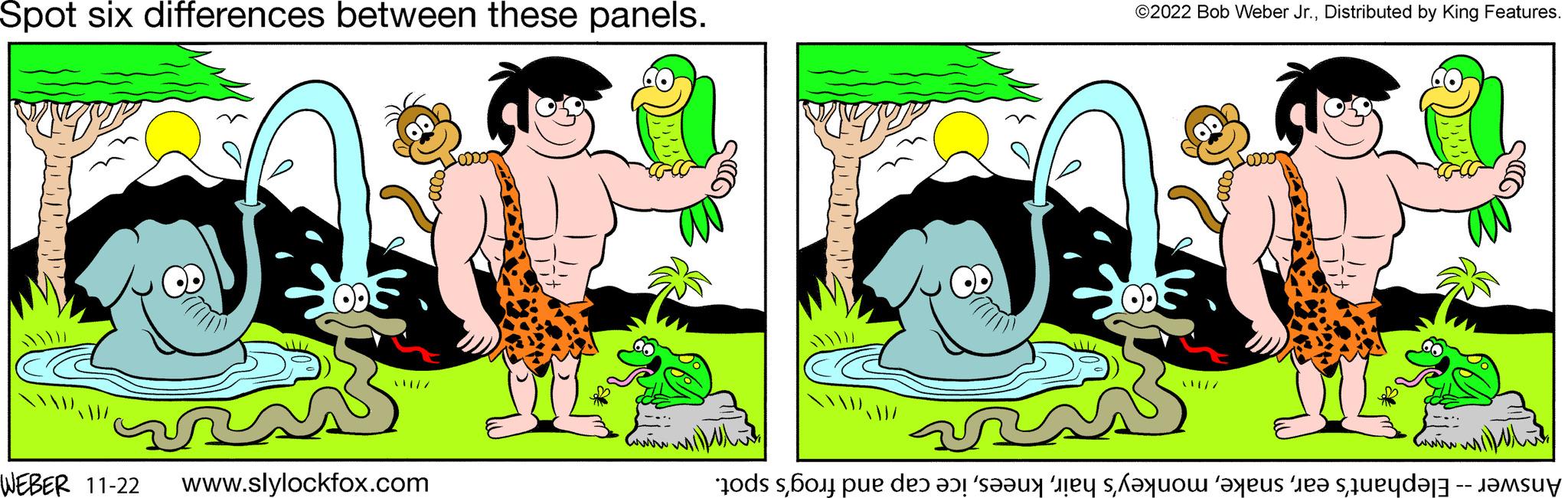 Happy OCR: Spot six differences between these panels. • OP WEBER 11-22 www.slylockfox.com 200 ©2022 Bob Weber Jr.Distributed by King Features. OD Answer -- Elephant's earice cap and frog's spot. Spot six differences between these panels . • OP WEBER 11-22 www.slylockfox.com 200 © 2022 Bob Weber Jr.Distributed by King Features . OD Answer -- Elephant's earmonkey's hairice cap and frog's spot .