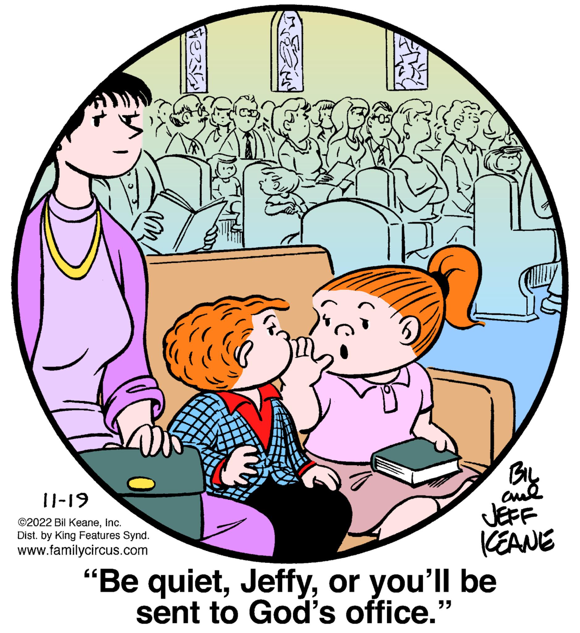 Pink OCR: '?' 11-19 ©2022 Bil KeaneInc. Dist. by King Features Synd. www.familycircus.com Feza BIL ??? KEANE "Be quietor you'll be sent to God's office." ' ? ' 11-19 © 2022 Bil KeaneInc. Dist . by King Features Synd . www.familycircus.com Feza BIL ??? KEANE " Be quietor you'll be sent to God's office . "