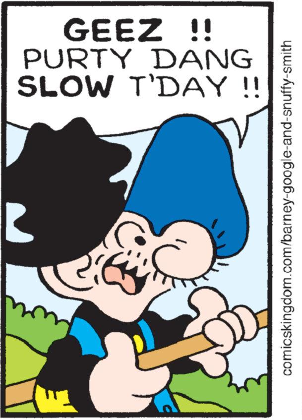 Illustration OCR: GEEZ !! PURTY DANG SLOW T'DAY !! comicskingdom.com/barney-google-and-snuffy-smith GEEZ !! PURTY DANG SLOW T'DAY !! comicskingdom.com/barney-google-and-snuffy-smith