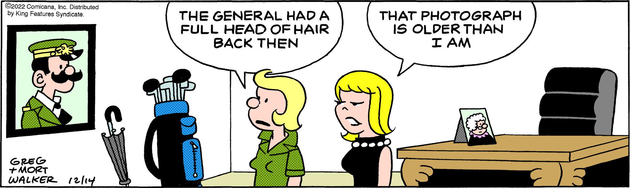 People OCR: ©2022 ComicanaInc. Distributed by King Features Syndicate. GREG + MORT WALKER 12/14 THE GENERAL HAD A FULL HEAD OF HAIR BACK THEN Diddernas THAT PHOTOGRAPH IS OLDER THAN I AM Ek © 2022 ComicanaInc. Distributed by King Features Syndicate . GREG + MORT WALKER 12/14 THE GENERAL HAD A FULL HEAD OF HAIR BACK THEN Diddernas THAT PHOTOGRAPH IS OLDER THAN I AM Ek
