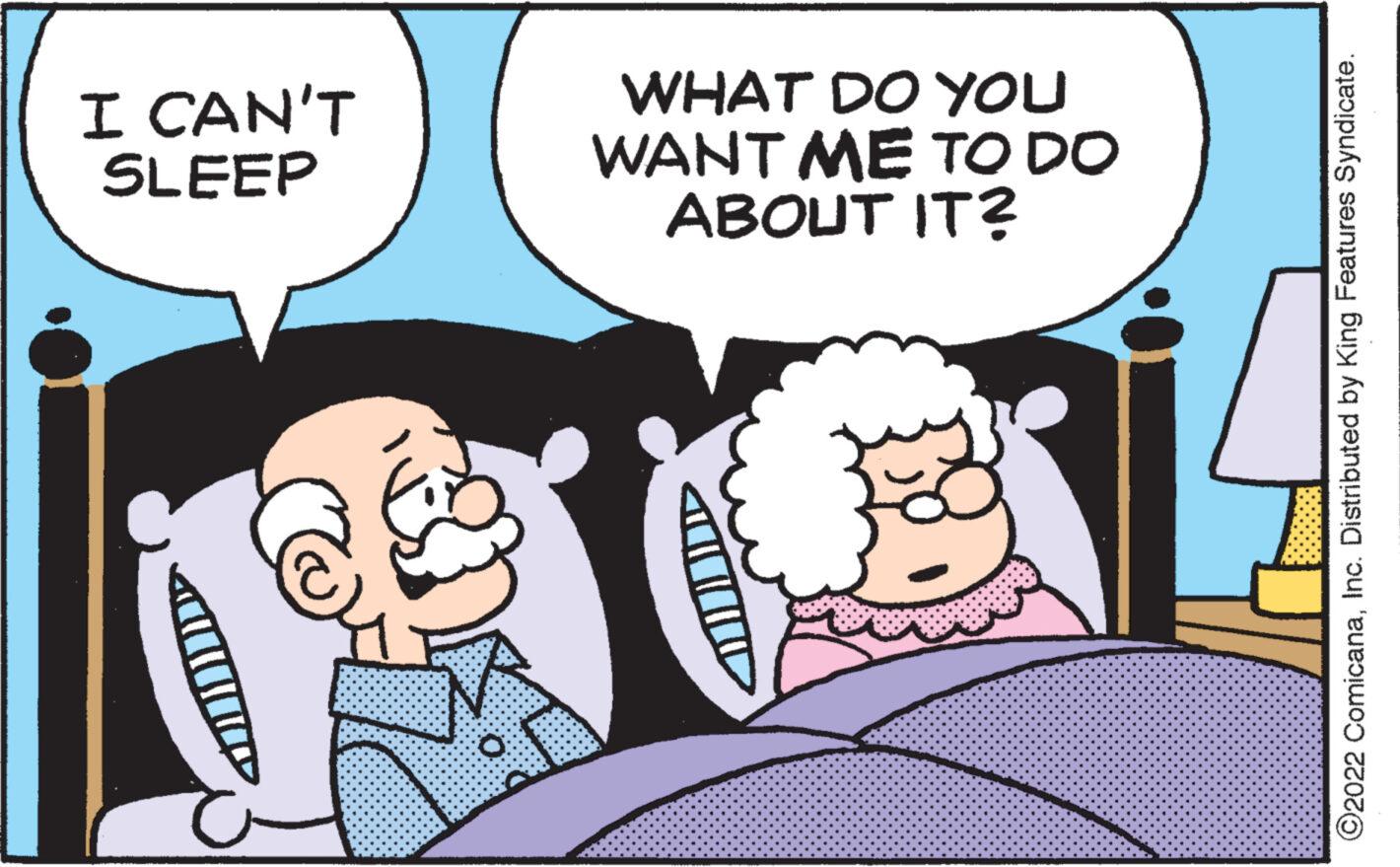 Interaction OCR: I CAN'T SLEEP WHAT DO YOU WANT ME TO DO ABOUT IT? 21/ ?2022 ComicanaInc. Distributed by King Features Syndicate. I CAN'T SLEEP WHAT DO YOU WANT ME TO DO ABOUT IT ? 21 / ?2022 ComicanaInc. Distributed by King Features Syndicate .