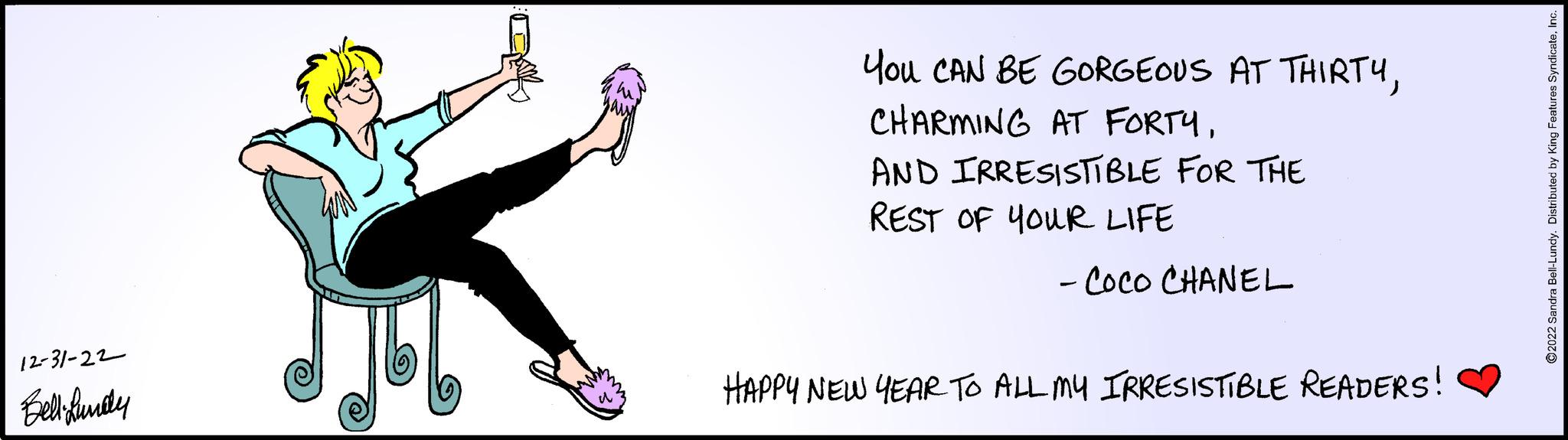 Slope OCR: 12-31-22 Bell-Bundy u You CAN BE GORGEOUS AT THIRTYAND IRRESISTIBLE FOR THE REST OF YOUR LIFE - COCO CHANEL HAPPY NEW YEAR TO ALL MY IRRESISTIBLE READERS! ?2022 Sandra Bell-Lundy. Distributed by King Features SyndicateInc. 12-31-22 Bell - Bundy u You CAN BE GORGEOUS AT THIRTYCHARMING AT FORTYAND IRRESISTIBLE FOR THE REST OF YOUR LIFE - COCO CHANEL HAPPY NEW YEAR TO ALL MY IRRESISTIBLE READERS ! ?2022 Sandra Bell - Lundy . Distributed by King Features Syndicate