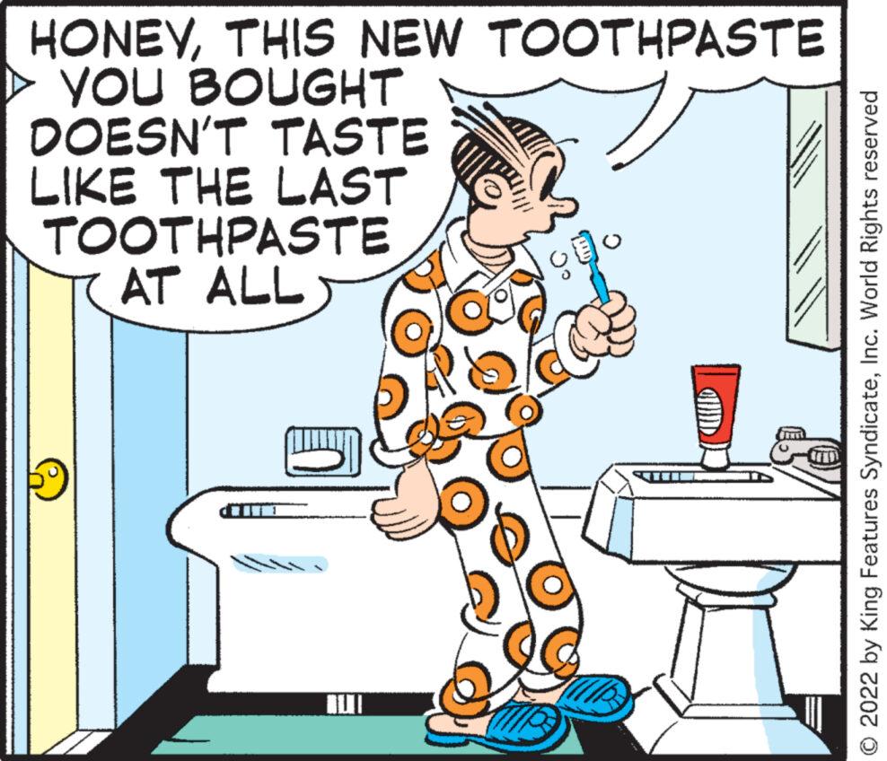 Sharing OCR: HONEYTHIS NEW TOOTHPASTE ? YOU BOUGHT DOESN'T TASTE LIKE THE LAST TOOTHPASTE AT ALL m O 2022 by King Features SyndicateInc. World Rights reserved HONEYTHIS NEW TOOTHPASTE ? YOU BOUGHT DOESN'T TASTE LIKE THE LAST TOOTHPASTE AT ALL m O 2022 by King Features SyndicateInc. World Rights reserved