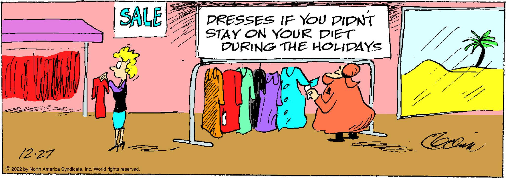 Parallel OCR: D SALE 12.27 ?2022 by North America SyndicateInc. World rights reserved. DRESSES IF YOU DIDN'T STAY ON YOUR DIET DURING THE HOLIDAYS D SALE 12.27 ?2022 by North America SyndicateInc. World rights reserved . DRESSES IF YOU DIDN'T STAY ON YOUR DIET DURING THE HOLIDAYS
