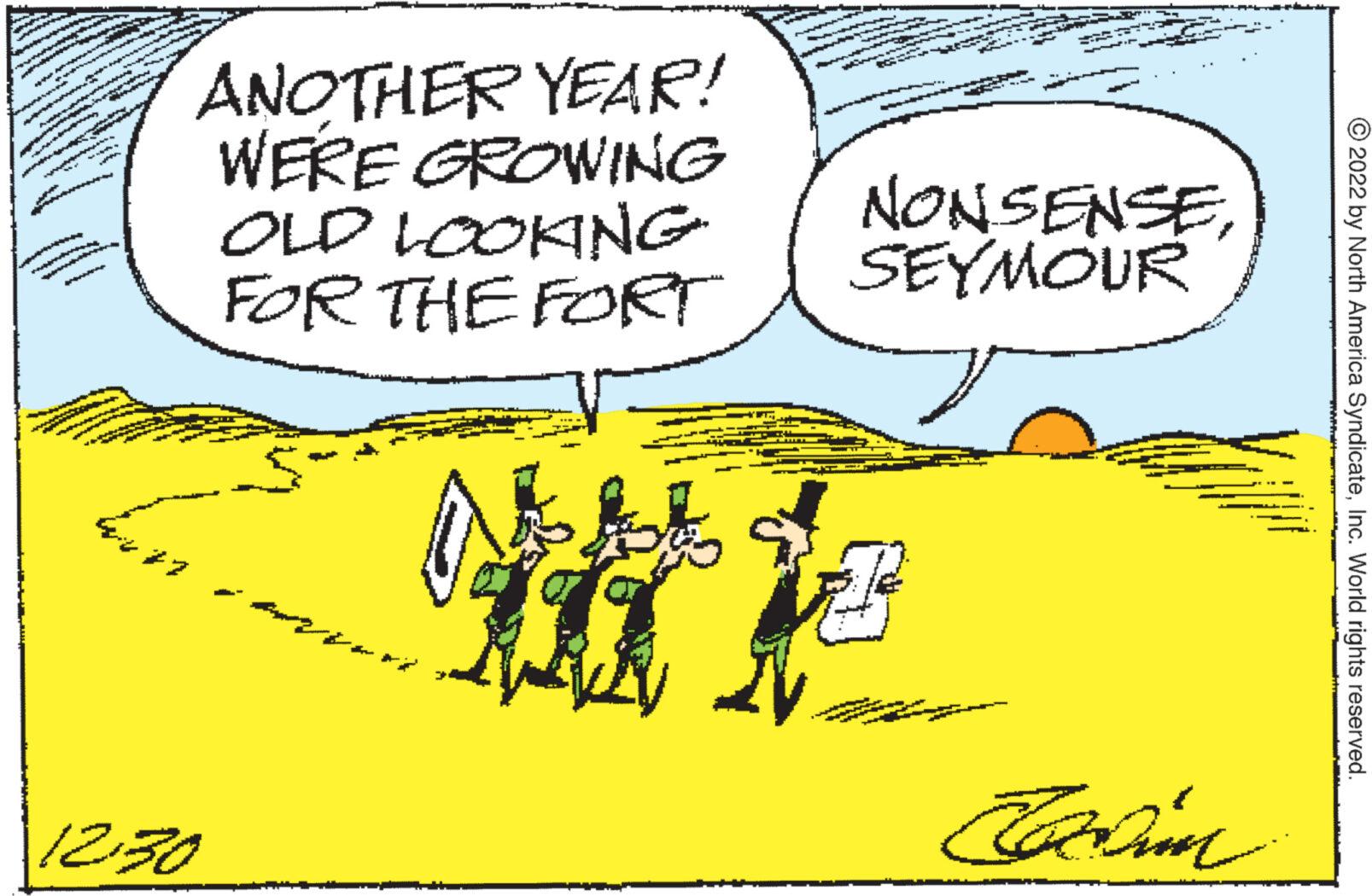Art OCR: ANOTHER YEAR! WERE GROWING OLD LOOKING FOR THE FORT ?? ??? ?? NONSENSESEYMOUR ???? Cavim T. ?2022 by North America SyndicateInc. World rights reserved. ANOTHER YEAR ! WERE GROWING OLD LOOKING FOR THE FORT ?? ??? ?? NONSENSESEYMOUR ???? Cavim T. ?2022 by North America SyndicateInc. World rights reserved .