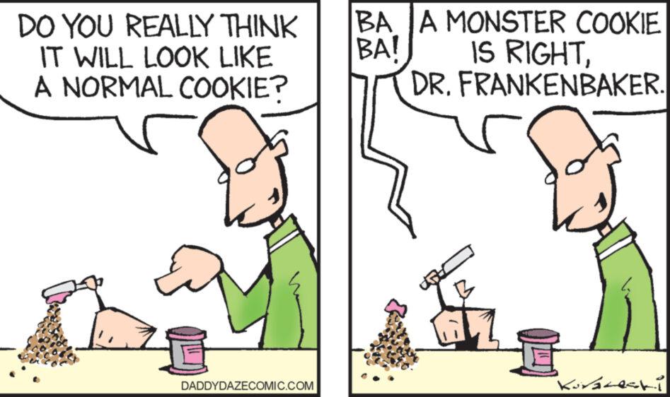 Interaction OCR: DO YOU REALLY THINK IT WILL LOOK LIKE A NORMAL COOKIE? ? DADDYDAZECOMIC.COM BA A MONSTER COOKIE IS RIGHTBA! DR. FRANKENBAKER. ? Kovaceshi DO YOU REALLY THINK IT WILL LOOK LIKE A NORMAL COOKIE ? ? DADDYDAZECOMIC.COM BA A MONSTER COOKIE IS RIGHTBA ! DR . FRANKENBAKER . ? Kovaceshi