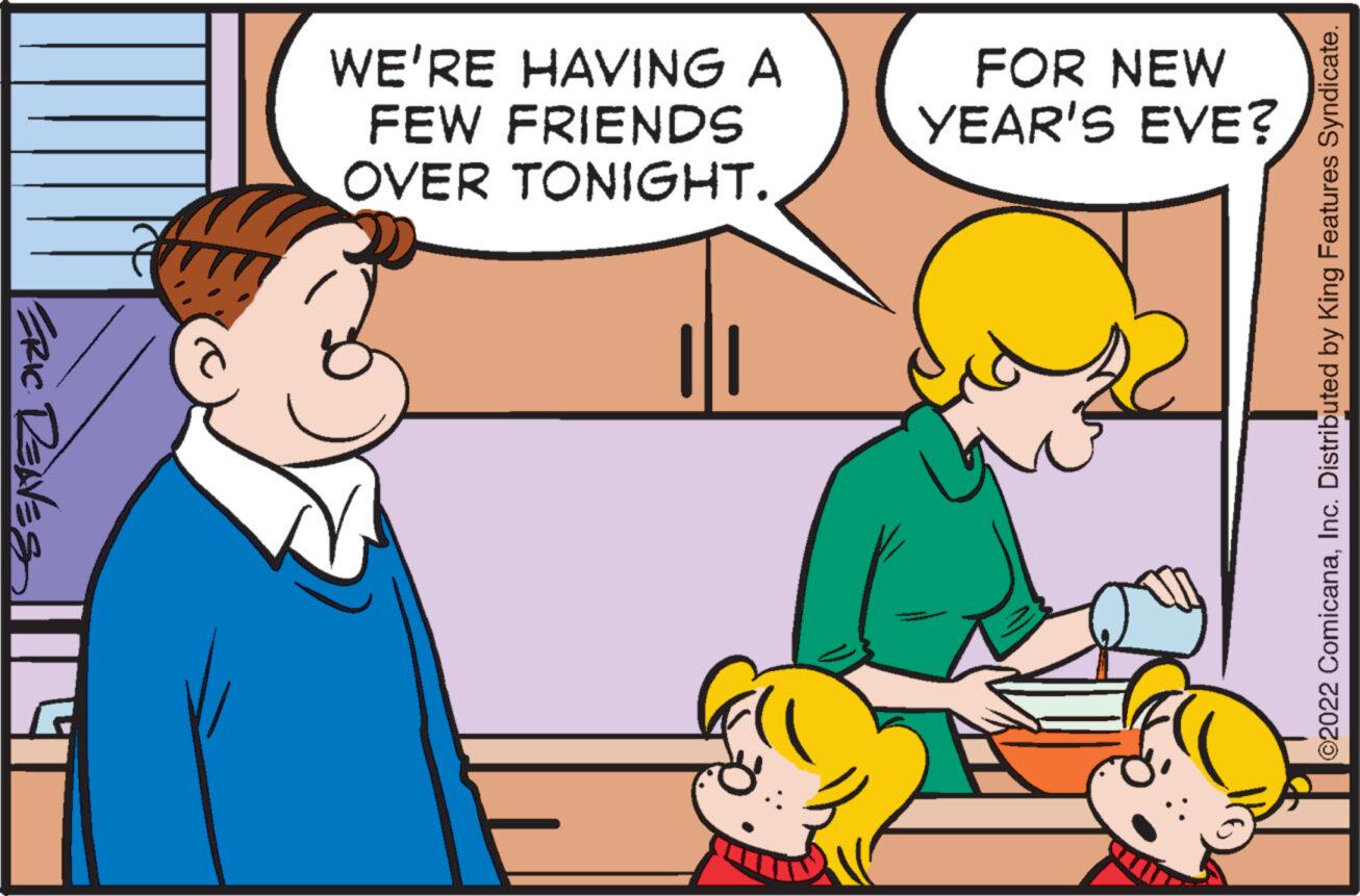 Gesture OCR: ERIC RENNES WE'RE HAVING A FEW FRIENDS OVER TONIGHT. FOR NEW YEAR'S EVE? ?2022 ComicanaInc. Distributed by King Features Syndicate. ERIC RENNES WE'RE HAVING A FEW FRIENDS OVER TONIGHT . FOR NEW YEAR'S EVE ? ?2022 ComicanaInc. Distributed by King Features Syndicate .