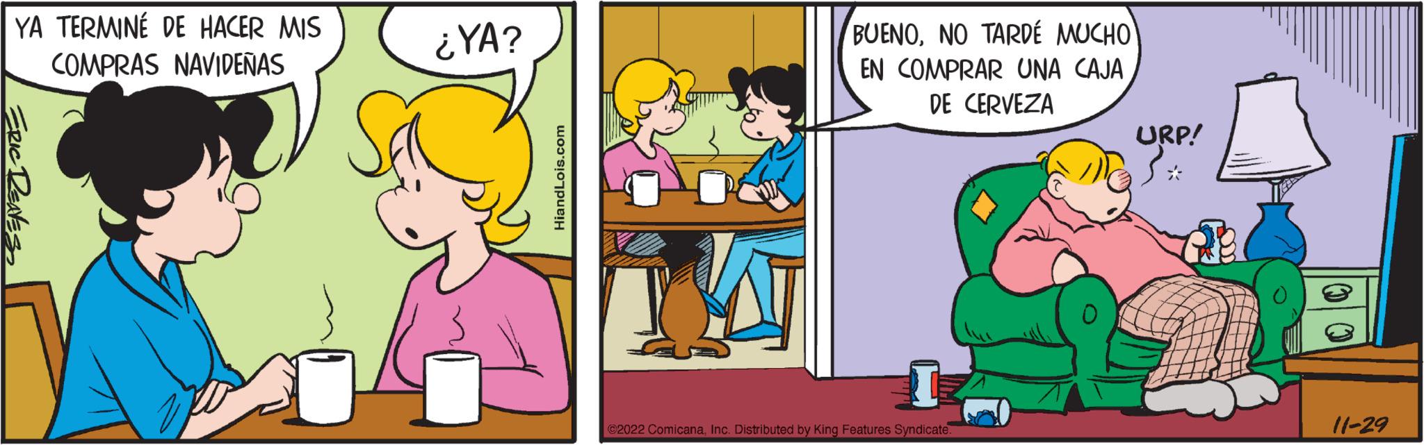 Interaction OCR: YA TERMINÉ DE HACER MIS COMPRAS NAVIDEÑAS ERIC RENES ¿YA? HiandLois.com BUENONO TARDÉ MUCHO EN COMPRAR UNA CAJA DE CERVEZA ?2022 ComicanaInc. Distributed by King Features Syndicate. URP! Ple 0 10 11-29 YA TERMINÉ DE HACER MIS COMPRAS NAVIDEÑAS ERIC RENES ¿ YA ? HiandLois.com BUENONO TARDÉ MUCHO EN COMPRAR UNA CAJA DE CERVEZA ?2022 ComicanaInc. Distributed by King Features Syndicate . URP ! Ple 0 10 11-29