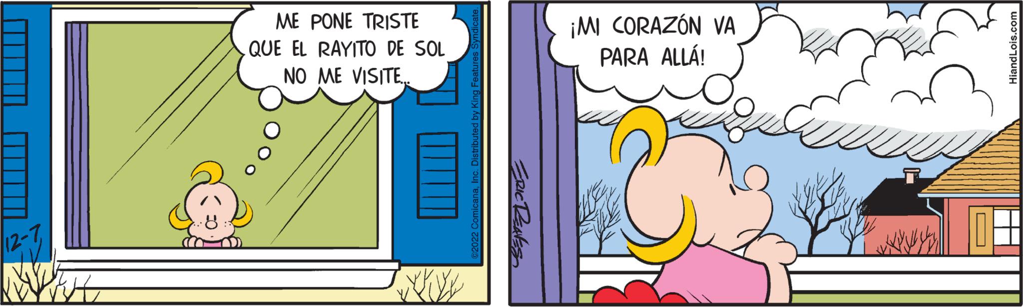 Art OCR: |12-7| ME PONE TRISTE QUE EL RAYITO DE SOL NO ME VISITE. indicate @2022 ComicanaInc. Distributed by FRICTEAVES ¡MI CORAZÓN VA PARA ALLÁ! HiandLois.com | 12-7 | ME PONE TRISTE QUE EL RAYITO DE SOL NO ME VISITE . indicate @ 2022 ComicanaInc. Distributed by FRICTEAVES ¡ MI CORAZÓN VA PARA ALLÁ ! HiandLois.com