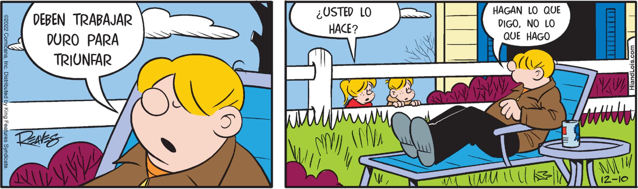 Happy OCR: ©2022 ComicanaInc. Distributed by King Features Syndicate. DEBEN TRABAJAR DURO PARA TRIUNFAR REAVES hul ¿USTED LO HACE? M/I ???? IN HAGAN LO QUE DIGONO LO QUE HAGO ( mi UMM 11 | 1 NI ????????????? KUY 12-10 HiandLois.com © 2022 ComicanaInc. Distributed by King Features Syndicate . DEBEN TRABAJAR DURO PARA TRIUNFAR REAVES hul ¿ USTED LO HACE ? M / I ???? IN HAGAN LO QUE DIGONO LO QUE HAGO ( mi UMM 11 | 1 NI ????????????? KUY 12-10 HiandLois.com
