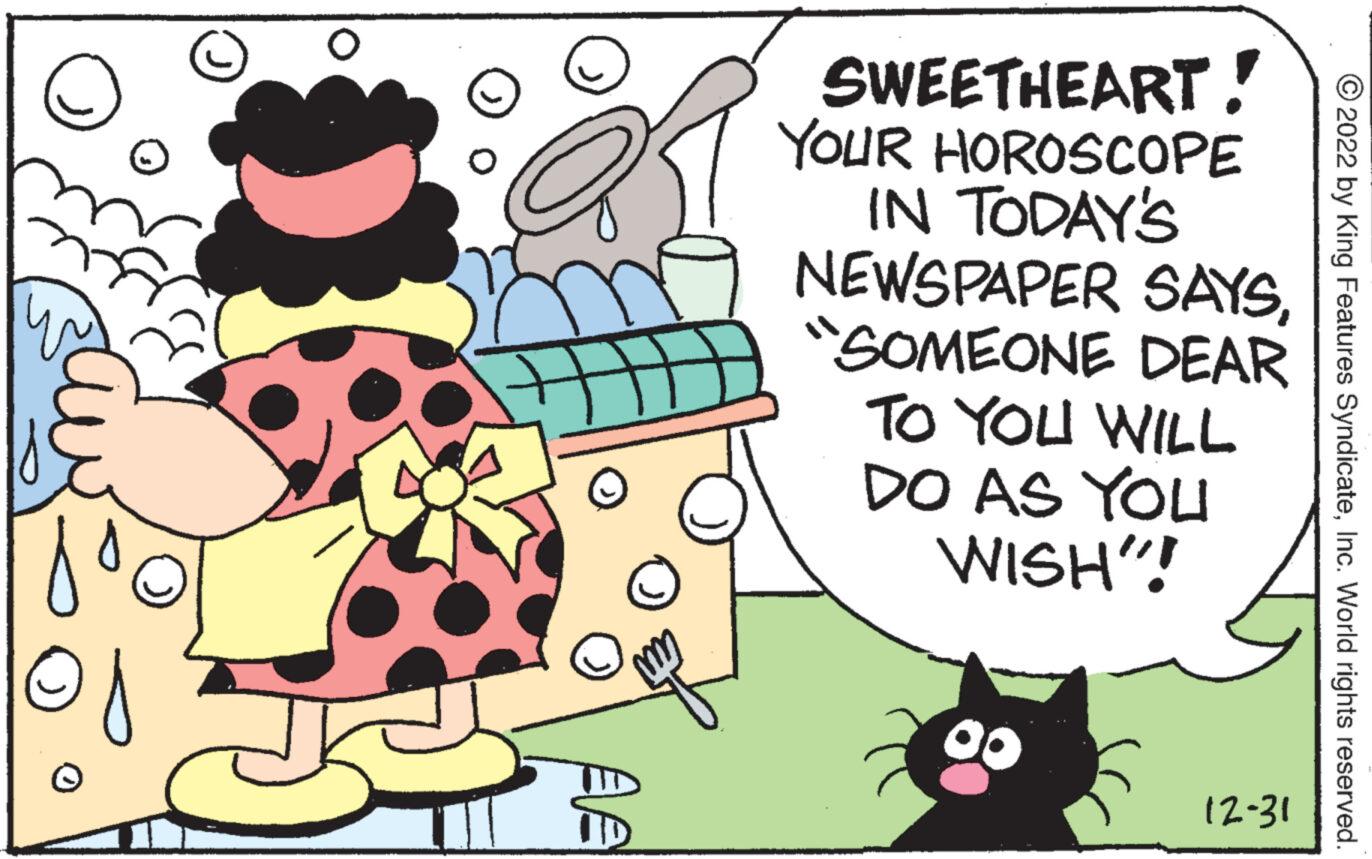 Art OCR: å SWEETHEART! YOUR HOROSCOPE IN TODAY'S NEWSPAPER "SOMEONE DEAR SAYSTO YOU WILL YOU DO AS WISH"! 12-31 2022 by King Features SyndicateInc. World rights reserved. å SWEETHEART ! YOUR HOROSCOPE IN TODAY'S NEWSPAPER " SOMEONE DEAR SAYSTO YOU WILL YOU DO AS WISH " ! 12-31 2022 by King Features SyndicateInc. World rights reserved .