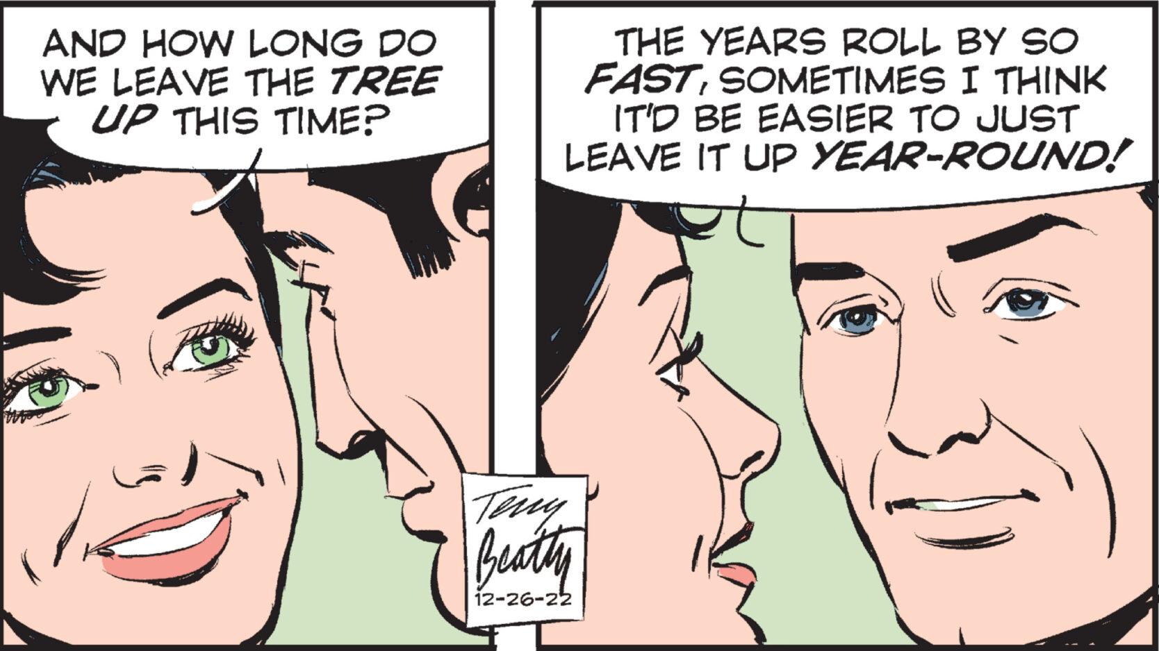 Facial expression OCR: AND HOW LONG DO WE LEAVE THE TREE UP THIS TIME? THE YEARS ROLL BY SO FASTSOMETIMES I THINK IT'D BE EASIER TO JUST LEAVE IT UP YEAR-ROUND! t Beathy 12-26-22 AND HOW LONG DO WE LEAVE THE TREE UP THIS TIME ? THE YEARS ROLL BY SO FASTSOMETIMES I THINK IT'D BE EASIER TO JUST LEAVE IT UP YEAR - ROUND ! t Beathy 12-26-22