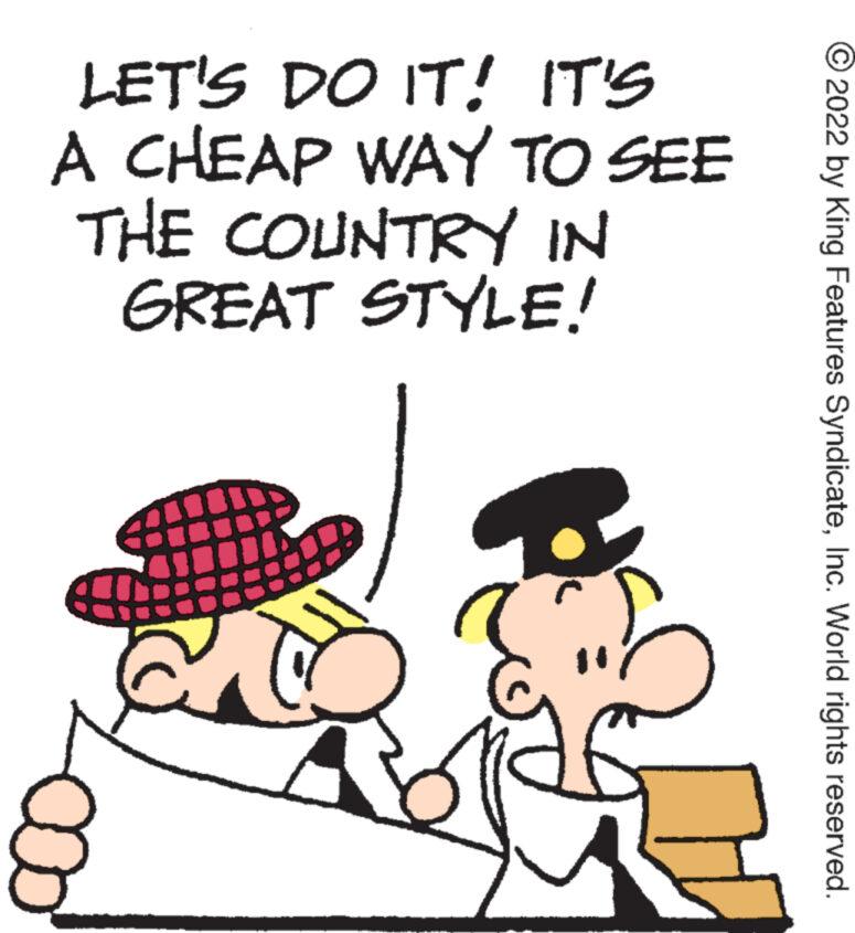 Sharing OCR: LET'S DO IT! IT'S A CHEAP WAY TO SEE THE COUNTRY IN GREAT STYLE! G 2022 by King Features SyndicateInc. World rights reserved. LET'S DO IT ! IT'S A CHEAP WAY TO SEE THE COUNTRY IN GREAT STYLE ! G 2022 by King Features SyndicateInc. World rights reserved .