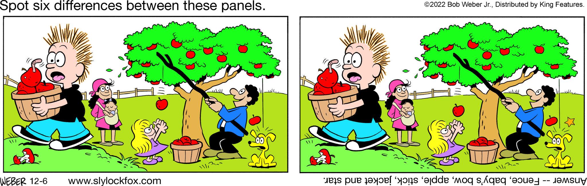 Happy OCR: Spot six differences between these panels. WEBER 12-6 www.slylockfox.com Hal/ ©2022 Bob Weber Jr.Distributed by King Features. et e til for add mo sa Spot six differences between these panels . WEBER 12-6 www.slylockfox.com Hal / © 2022 Bob Weber Jr.Distributed by King Features . et e til for add mo sa