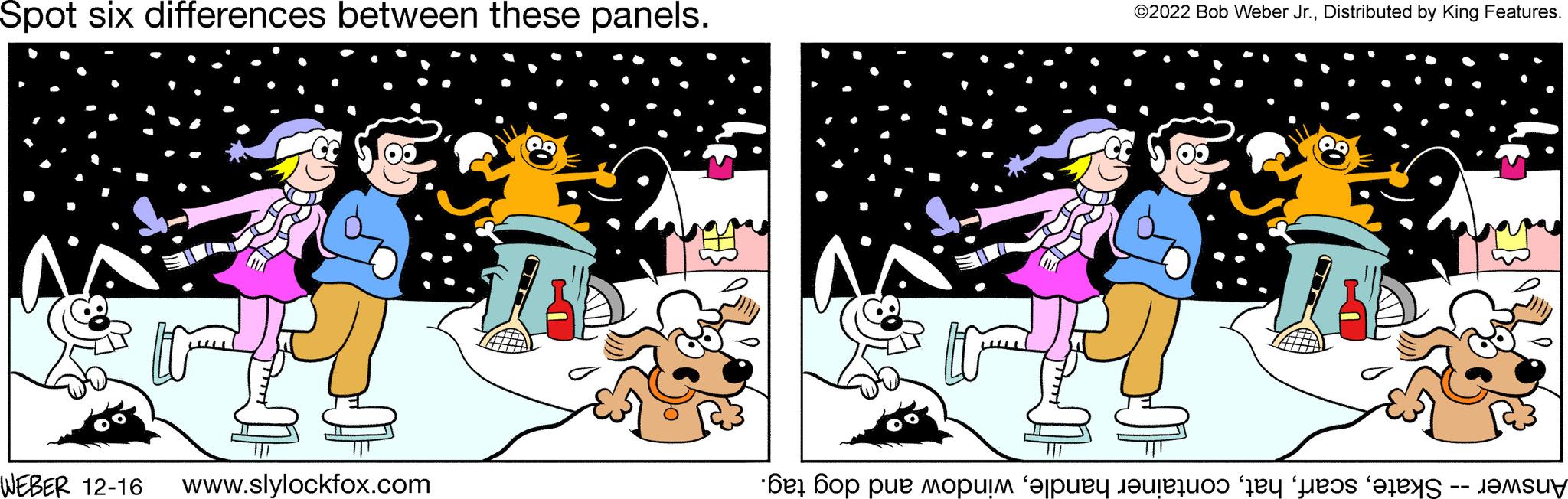 Illustration OCR: Spot six differences between these panels. WEBER 12-16 www.slylockfox.com LO ©2022 Bob Weber Jr.Distributed by King Features. Skatewindow and dog tag. Answer Spot six differences between these panels . WEBER 12-16 www.slylockfox.com LO © 2022 Bob Weber Jr.Distributed by King Features . Skatecontainer handlewindow and dog tag . Answer