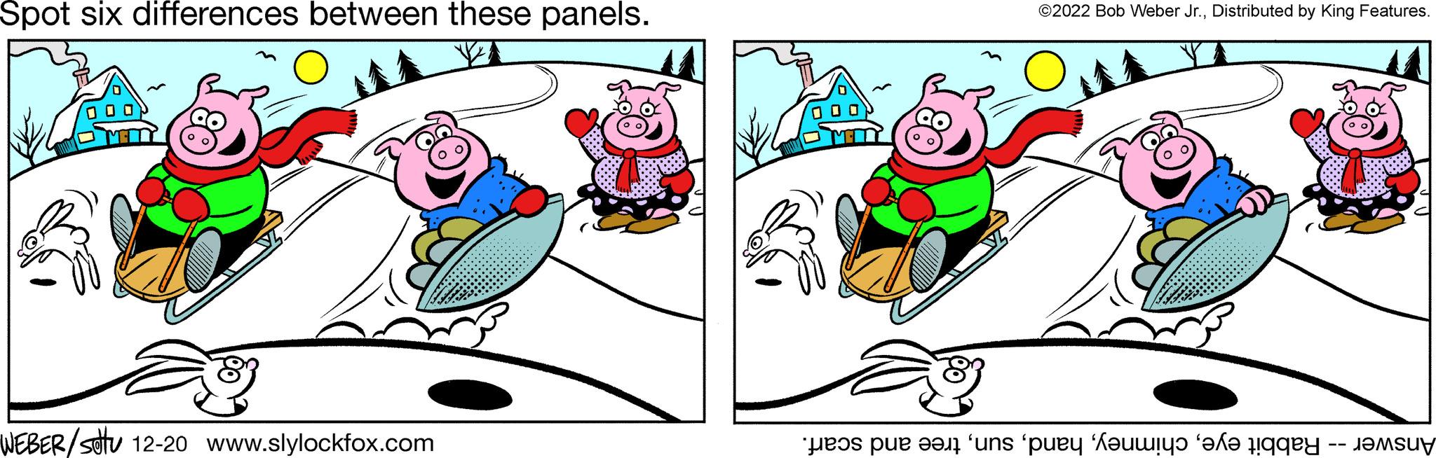 Rectangle OCR: Spot six differences between these panels. WEBER/stu 12-20 www.slylockfox.com ©2022 Bob Weber Jr.Distributed by King Features. te pe ter un peu un f? qey ???suy Spot six differences between these panels . WEBER / stu 12-20 www.slylockfox.com © 2022 Bob Weber Jr.Distributed by King Features . te pe ter un peu un f? qey ???suy