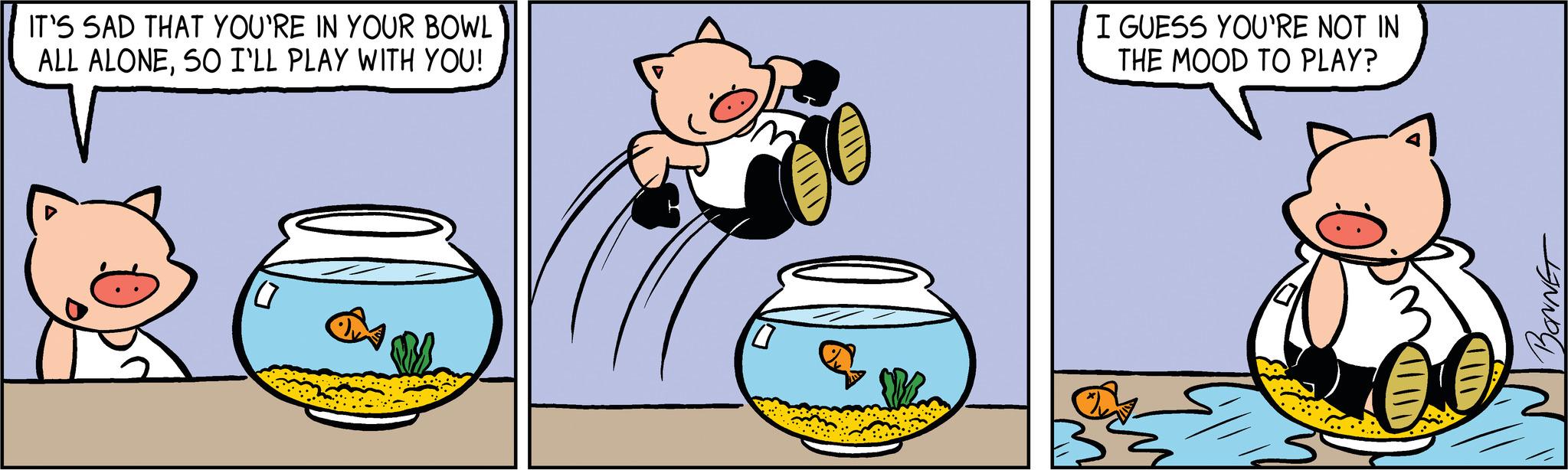 Line OCR: IT'S SAD THAT YOU'RE IN YOUR BOWL ALL ALONESO I'LL PLAY WITH YOU! I GUESS YOU'RE NOT IN THE MOOD TO PLAY? BONNET IT'S SAD THAT YOU'RE IN YOUR BOWL ALL ALONESO I'LL PLAY WITH YOU ! I GUESS YOU'RE NOT IN THE MOOD TO PLAY ? BONNET