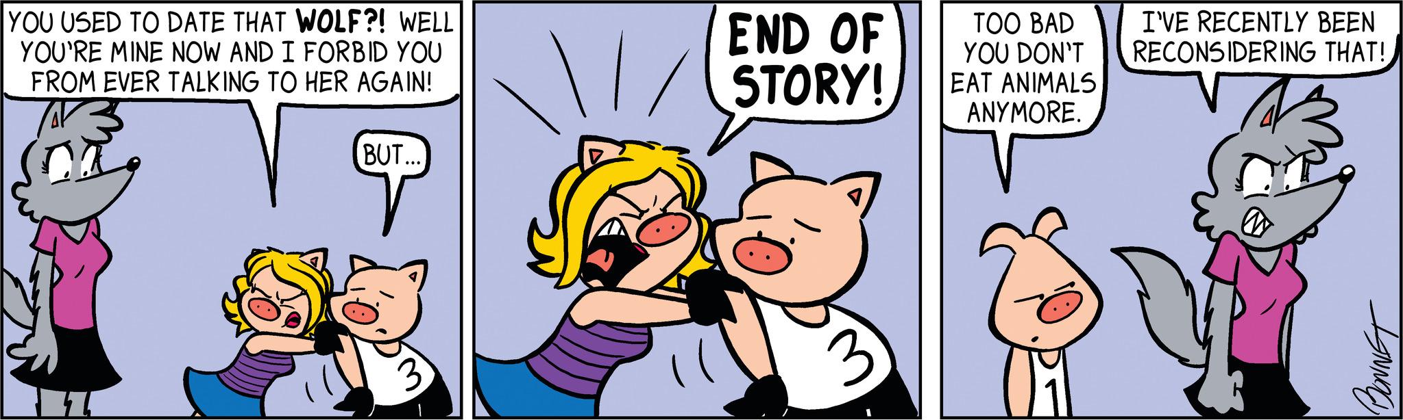 Illustration OCR: YOU USED TO DATE THAT WOLF?! WELL YOU'RE MINE NOW AND I FORBID YOU FROM EVER TALKING TO HER AGAIN! BUT... END OF STORY! TOO BAD YOU DON'T EAT ANIMALS ANYMORE. I'VE RECENTLY BEEN RECONSIDERING THAT! BONNET YOU USED TO DATE THAT WOLF ?! WELL YOU'RE MINE NOW AND I FORBID YOU FROM EVER TALKING TO HER AGAIN ! BUT ... END OF STORY ! TOO BAD YOU DON'T EAT ANIMALS ANYMORE . I'VE RECENTLY BEEN RECONSIDERING THAT ! BONNET
