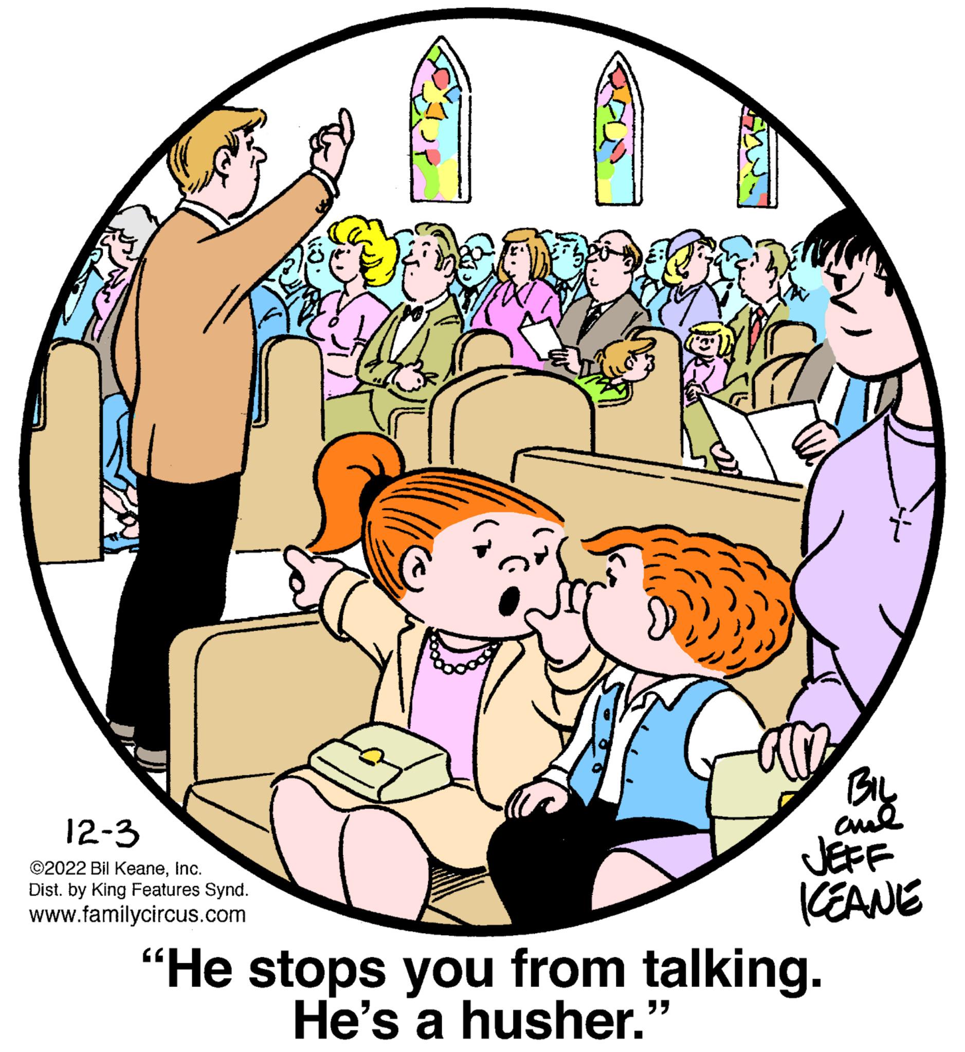Interaction OCR: 12-3 ©2022 Bil KeaneInc. Dist. by King Features Synd. www.familycircus.com al BIL JEFF KEANE "He stops you from talking. He's a husher.' "" 12-3 © 2022 Bil KeaneInc. Dist . by King Features Synd . www.familycircus.com al BIL JEFF KEANE " He stops you from talking . He's a husher . ' " "