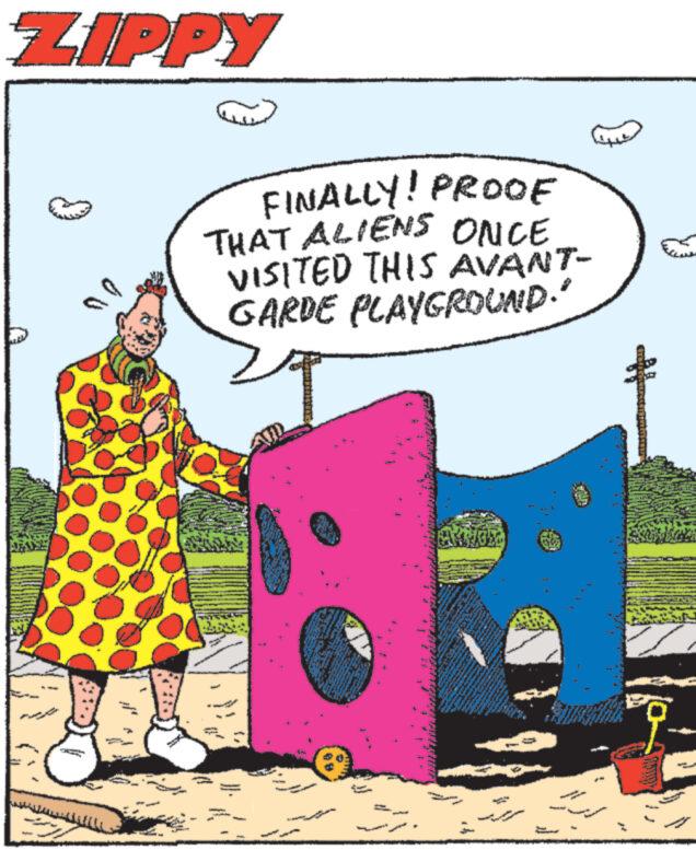 Humour OCR: ZIPPY - FINALLY! PROOF THAT ALIENS ONCE VISITED THIS AVANT- GARDE PLAYGROUND." ww Lat N CANMOED www. www } M www ZIPPY - FINALLY ! PROOF THAT ALIENS ONCE VISITED THIS AVANT GARDE PLAYGROUND . " ww Lat N CANMOED www . www } M www