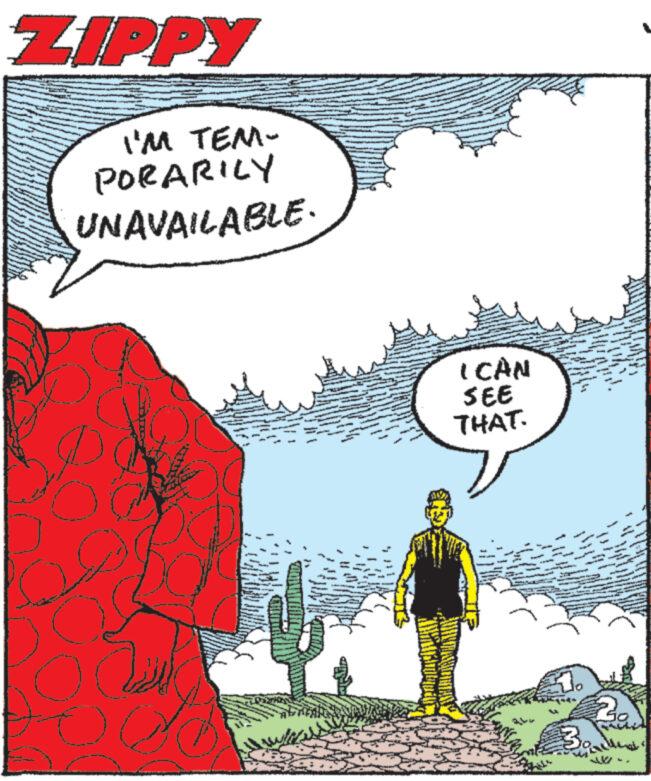 Poster OCR: ZIPPY I'M TEM- PORARILY UNAVAILABLE. LCÁN SEE THAT. 4311 NANW 11. 27 4 walte ZIPPY I'M TEM PORARILY UNAVAILABLE . LCÁN SEE THAT . 4311 NANW 11 . 27 4 walte