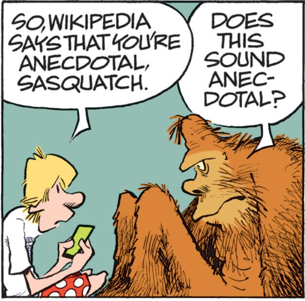 Happy OCR: SOWIKIPEDIA SAYS THAT YOU'RE ANECDOTALSASQUATCH. wwwww 44 www.... DOES THIS SOUND ANEC- DOTAL? AME wwwww ******* www www.w. 4 www ww wwww. mwy SOWIKIPEDIA SAYS THAT YOU'RE ANECDOTALSASQUATCH . wwwww 44 www .... DOES THIS SOUND ANEC DOTAL ? AME wwwww ******* www www.w. 4 www ww wwww . mwy