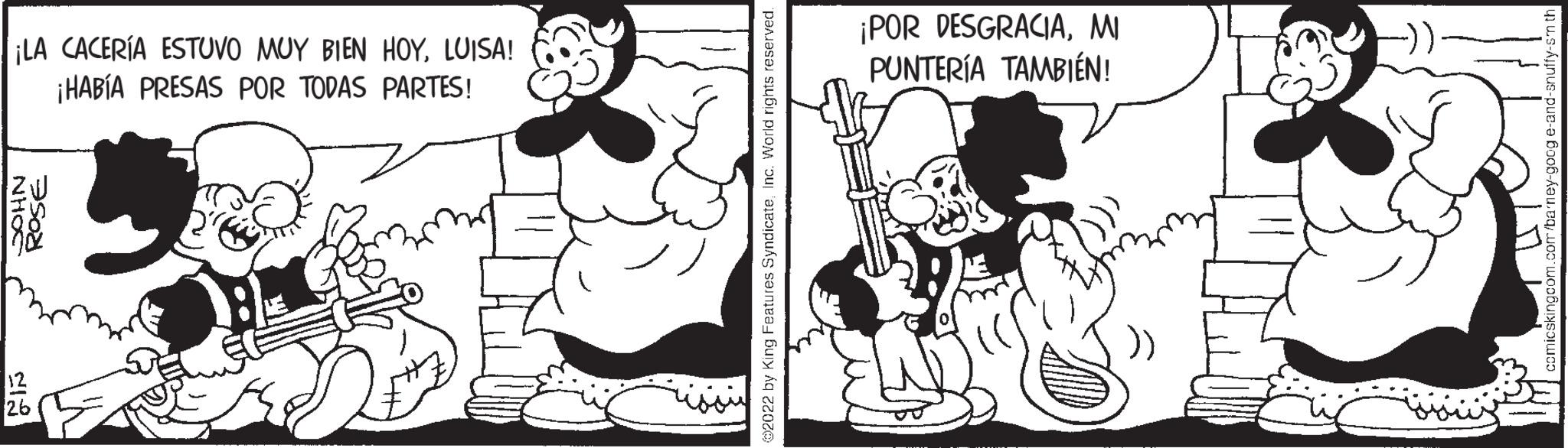 Drawing OCR: ¡LA CACERÍA ESTUVO MUY BIEN HOYLUISA! ¡HABÍA PRESAS POR TODAS PARTES! NHOS ROSE ?2022 by King Features SyndicateInc. World rights reserved. ¡POR DESGRACIAMI PUNTERÍA TAMBIÉN! comicskingcom.com/barney-goog e-and-snuffy-smth ¡ LA CACERÍA ESTUVO MUY BIEN HOYLUISA ! ¡ HABÍA PRESAS POR TODAS PARTES ! NHOS ROSE ?2022 by King Features SyndicateInc. World rights reserved . ¡ POR DESGRACIAMI PUNTERÍA TAMBIÉN ! comicskingcom.com/barney-goog e - and - snuffy - smth