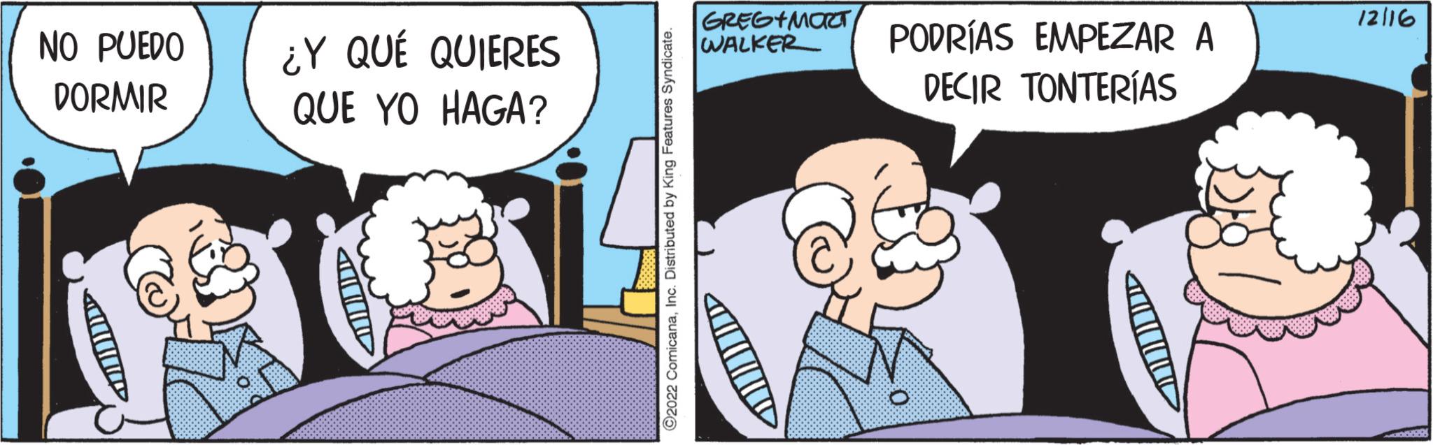 Line OCR: NO PUEDO DORMIR ¿Y QUÉ QUIERES QUE YO HAGA? ?2022 ComicanaInc. Distributed by King Features Syndicate. GREG+MOT WALKER PODRÍAS EMPEZAR A DECIR TONTERÍAS 12116 NO PUEDO DORMIR ¿ Y QUÉ QUIERES QUE YO HAGA ? ?2022 ComicanaInc. Distributed by King Features Syndicate . GREG + MOT WALKER PODRÍAS EMPEZAR A DECIR TONTERÍAS 12116