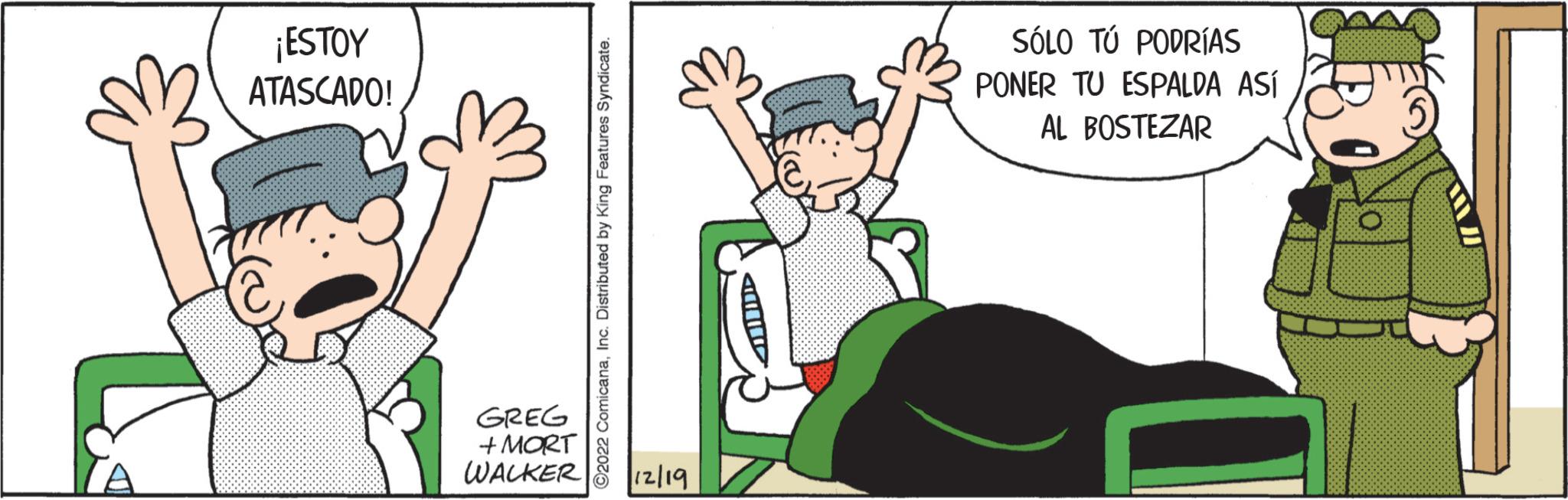 Pleased OCR: ¡ESTOY ATASCADO! GREG + MORT WALKER ?2022 ComicanaInc. Distributed by King Features Syndicate. 12/19 SÓLO TÚ PODRÍAS PONER TU ESPALDA ASÍ AL BOSTEZAR ¡ ESTOY ATASCADO ! GREG + MORT WALKER ?2022 ComicanaInc. Distributed by King Features Syndicate . 12/19 SÓLO TÚ PODRÍAS PONER TU ESPALDA ASÍ AL BOSTEZAR