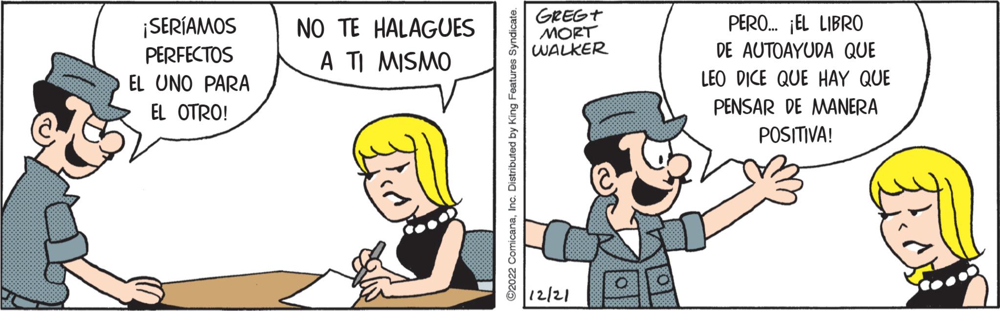 Font OCR: ¡SERÍAMOS PERFECTOS EL UNO PARA EL OTRO! NO TE HALAGUES A TI MISMO ?2022 ComicanaInc. Distributed by King Features Syndicate. GREGT MORT WALKER 12/21 PERO... ¡EL LIBRO DE AUTOAYUDA QUE LEO DICE QUE HAY QUE PENSAR DE MANERA POSITIVA! ¡ SERÍAMOS PERFECTOS EL UNO PARA EL OTRO ! NO TE HALAGUES A TI MISMO ?2022 ComicanaInc. Distributed by King Features Syndicate . GREGT MORT WALKER 12/21 PERO ... ¡ EL LIBRO DE AUTOAYUDA QUE LEO DICE QUE HAY QUE PENSAR DE MANERA POSITIVA !