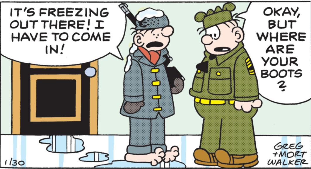 Art OCR: IT'S FREEZING OUT THERE! I HAVE TO COME IN! 1130 SIB B @ 0001 E OKAYBUT WHERE ARE YOUR BOOTS ? GREG +MORT WALKER IT'S FREEZING OUT THERE ! I HAVE TO COME IN ! 1130 SIB B @ 0001 E OKAYBUT WHERE ARE YOUR BOOTS ? GREG + MORT WALKER