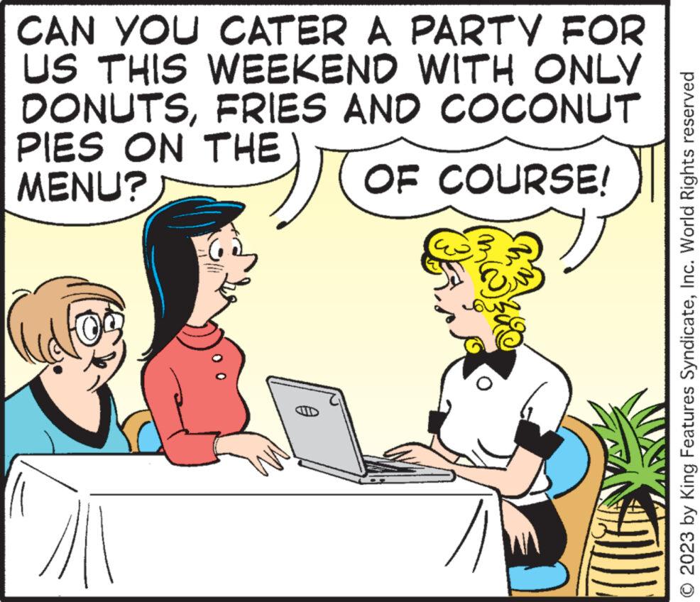 Happy OCR: CAN YOU CATER A PARTY FOR US THIS WEEKEND WITH ONLY DONUTSFRIES AND COCONUT PIES ON THE MENU? OF COURSE! ? O © 2023 by King Features SyndicateInc. World Rights reserved CAN YOU CATER A PARTY FOR US THIS WEEKEND WITH ONLY DONUTSFRIES AND COCONUT PIES ON THE MENU ? OF COURSE ! ? O © 2023 by King Features SyndicateInc. World Rights reserved