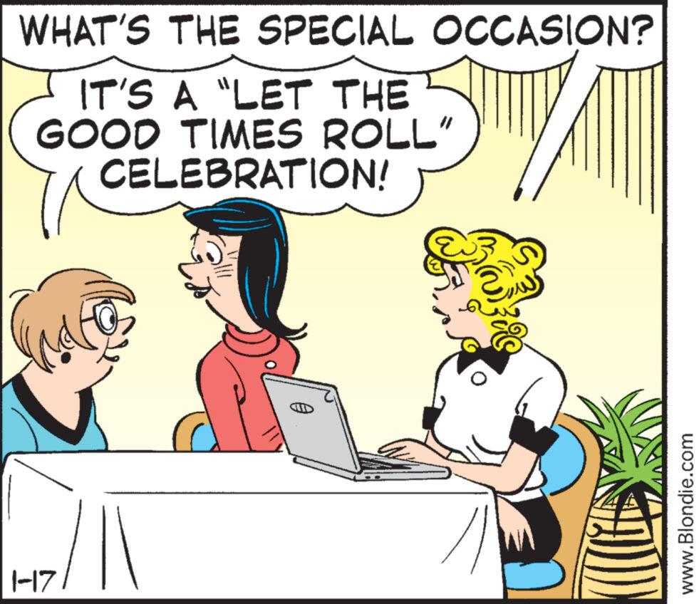 Happy OCR: WHAT'S THE SPECIAL OCCASION? IT'S A "LET THE GOOD TIMES ROLL" CELEBRATION! 1-17 www.Blondie.com WHAT'S THE SPECIAL OCCASION ? IT'S A " LET THE GOOD TIMES ROLL " CELEBRATION ! 1-17 www.Blondie.com