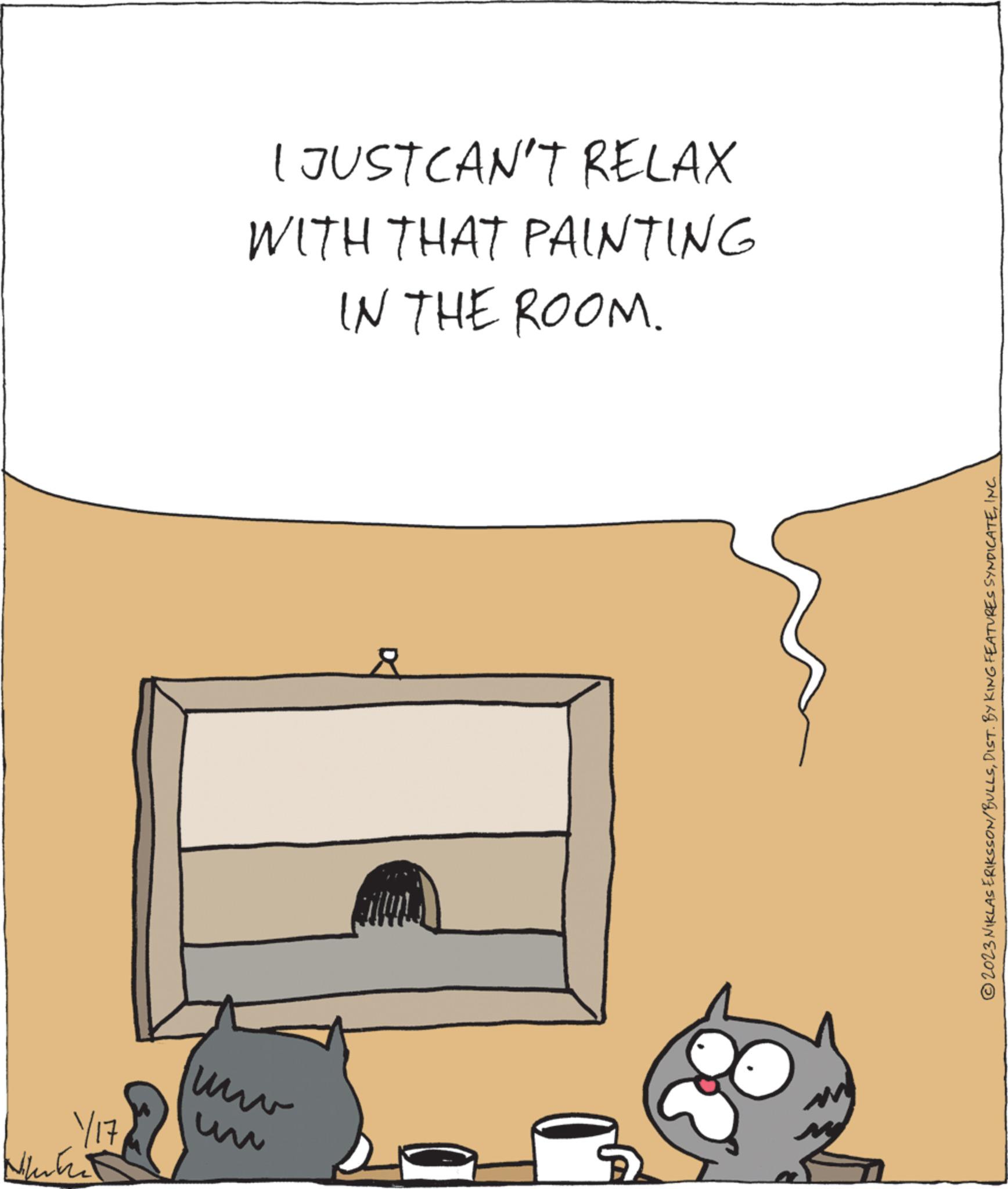 Drawing OCR: Y/17Niherke I JUST CAN'T RELAX WITH THAT PAINTING IN THE ROOM. www Å ?2023 NIKLAS ERIKSSON/BULLSINC. Y / 17Niherke I JUST CAN'T RELAX WITH THAT PAINTING IN THE ROOM . www Å ?2023 NIKLAS ERIKSSON / BULLSDIST . BY KING FEATURES SYNDICATEINC .