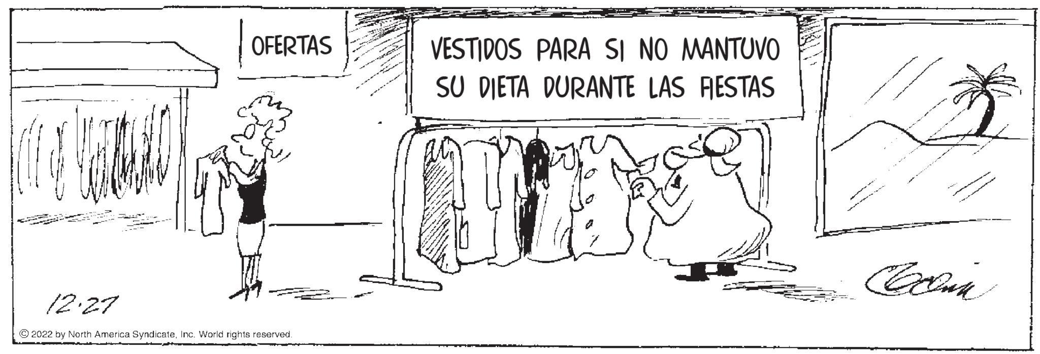 Drawing OCR: OFERTAS 12.27 ?2022 by North America SyndicateInc. World rights reserved. VESTIDOS PARA SI NO MANTUVO SU DIETA DURANTE LAS FESTAS Coocomi OFERTAS 12.27 ?2022 by North America SyndicateInc. World rights reserved . VESTIDOS PARA SI NO MANTUVO SU DIETA DURANTE LAS FESTAS Coocomi