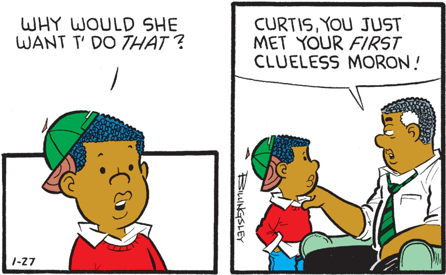 Line OCR: WHY WOULD SHE WANT T' DO THAT? 1-27 BILLINGSLEY CURTISYOU JUST MET YOUR FIRST CLUELESS MORON! BOL C WHY WOULD SHE WANT T ' DO THAT ? 1-27 BILLINGSLEY CURTISYOU JUST MET YOUR FIRST CLUELESS MORON ! BOL C