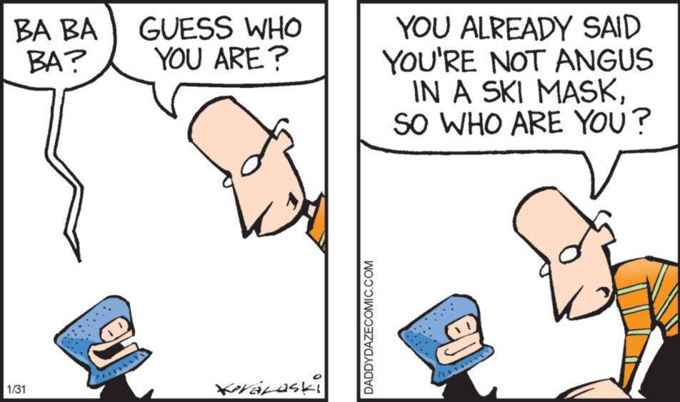 Line OCR: BA BA GUESS WHO BA? YOU ARE? 1/31 U Xeralaski DADDYDAZECOMIC.COM YOU ALREADY SAID YOU'RE NOT ANGUS IN A SKI MASKSO WHO ARE YOU? *** EU k BA BA GUESS WHO BA ? YOU ARE ? 1/31 U Xeralaski DADDYDAZECOMIC.COM YOU ALREADY SAID YOU'RE NOT ANGUS IN A SKI MASKSO WHO ARE YOU ? *** EU k
