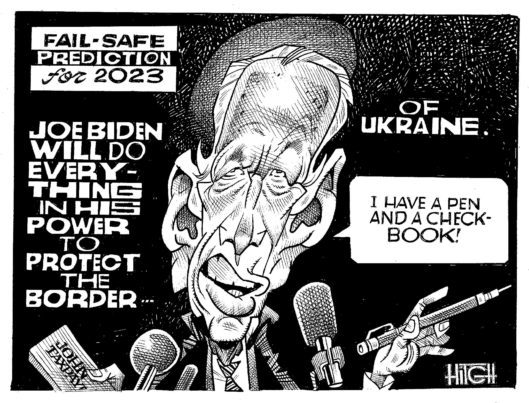 Monochrome OCR: FAIL-SAFE PREDICTION for 2023 JOE BIDEN WILL DO EVERY- THING IN HIS POWER ?? PROTECT THE BORDER TAXPAY JOHI 114 OF UKRAINE. I HAVE A PEN AND A CHECK- BOOK! Hile!! FAIL - SAFE PREDICTION for 2023 JOE BIDEN WILL DO EVERY THING IN HIS POWER ?? PROTECT THE BORDER TAXPAY JOHI 114 OF UKRAINE . I HAVE A PEN AND A CHECK BOOK ! Hile !!